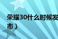荣耀30什么时候发布会（荣耀30什么时候上市）