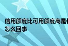 信用额度比可用额度高是什么意思 可用额度比信用额度高是怎么回事