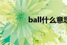 ball什么意思 boll什么意思 