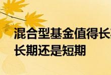 混合型基金值得长期持有吗 混合型基金适合长期还是短期