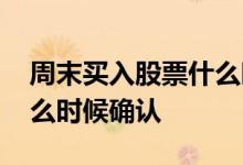 周末买入股票什么时候确认 股票周末买的什么时候确认