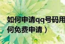 如何申请qq号码用手机免费申请（qq号码如何免费申请）