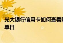 光大银行信用卡如何查看账单 怎么查询光大银行信用卡的账单日