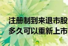 注册制到来退市股如何重新上市 一元退市股多久可以重新上市