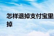 怎样退掉支付宝里的相互宝 相互宝要怎么退掉
