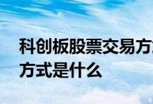 科创板股票交易方式不包括 科创板股票交易方式是什么