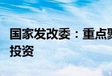 国家发改委：重点聚焦三个领域积极扩大有效投资