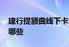 建行提额曲线下卡攻略 建行曲线提额技巧有哪些