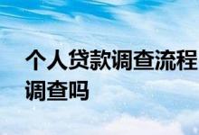 个人贷款调查流程 个人贷款会去上班的地方调查吗
