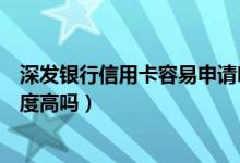 深发银行信用卡容易申请吗（深发银行信用卡第一次申请额度高吗）
