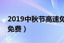 2019中秋节高速免费吗（中秋节高速路是否免费）