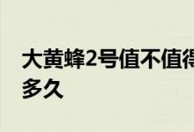 大黄蜂2号值不值得买 大黄蜂2号的犹豫期有多久