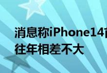 消息称iPhone14首波备货量约9000万只与往年相差不大