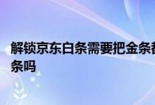 解锁京东白条需要把金条都还清吗 京东白条解锁需要还清金条吗