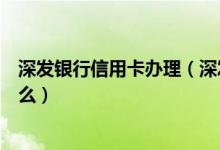 深发银行信用卡办理（深发银行信用卡的积分累计规则是什么）