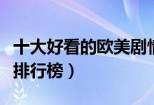十大好看的欧美剧情片推荐（欧美经典剧情片排行榜）