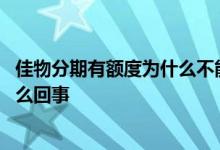 佳物分期有额度为什么不能支付 佳物分期有额度用不了是怎么回事