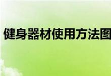 健身器材使用方法图解（健身器材使用方法）