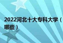 2022河北十大专科大学（河北专科学校排名河北大专院校有哪些）