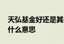 天弘基金好还是其他基金好 基金里面的其他什么意思