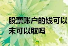 股票账户的钱可以周末取吗 股票里面的钱周末可以取吗