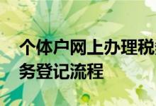 个体户网上办理税务登记 个体户网上办理税务登记流程
