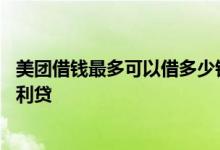 美团借钱最多可以借多少钱 美团借钱是正规的吗会不会是高利贷