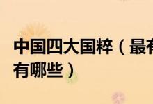 中国四大国粹（最有名的国粹是什么中国国粹有哪些）