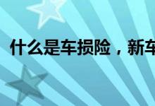 什么是车损险，新车购买车损险要多少钱呢