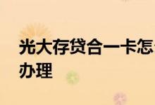 光大存贷合一卡怎么用 光大存贷合一卡怎么办理