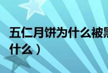 五仁月饼为什么被黑（五仁月饼里面的馅料是什么）