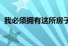  我必须拥有这所房子还是必须赢得这所房子 