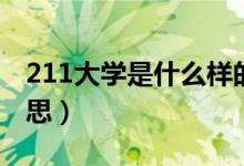 211大学是什么样的大学（211大学是什么意思）