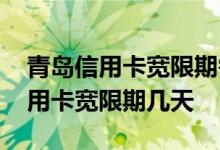 青岛信用卡宽限期需要打客服吗 青岛银行信用卡宽限期几天