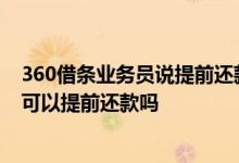 360借条业务员说提前还款不收利息 360借条是不是套路贷可以提前还款吗