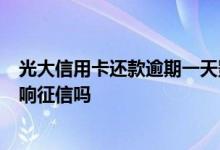 光大信用卡还款逾期一天影响征信 信用卡逾期5天还款会影响征信吗