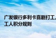 广发银行多利卡喜剧打工人费用说明 广发银行多利卡喜剧打工人积分规则