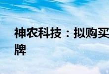 神农科技：拟购买宝路水产51%股权股票复牌