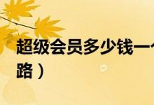 超级会员多少钱一个月（QQ会员原来是这套路）