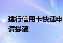 建行信用卡快速申请提额 建行信用卡怎么申请提额