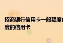 招商银行信用卡一般额度多少 招商银行信用卡能申请多少额度的信用卡