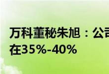 万科董秘朱旭：公司未来股息分红比例将稳定在35%-40%