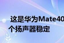  这是华为Mate40Pro真正的瀑布屏 保持两个扬声器稳定 