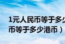 1元人民币等于多少港币怎么换算（1元人民币等于多少港币）