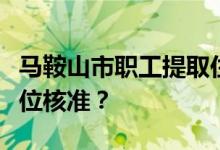 马鞍山市职工提取住房公积金为什么要先经单位核准？