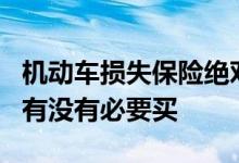 机动车损失保险绝对免赔0元 机动车损失保险有没有必要买