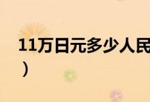 11万日元多少人民币（11万日元多少人民币）