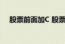 股票前面加C 股票前面加N加C什么意思