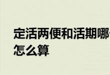 定活两便和活期哪个利息高 定活两便的利息怎么算