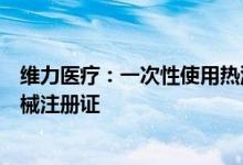 维力医疗：一次性使用热湿交换过滤器套件获得二类医疗器械注册证